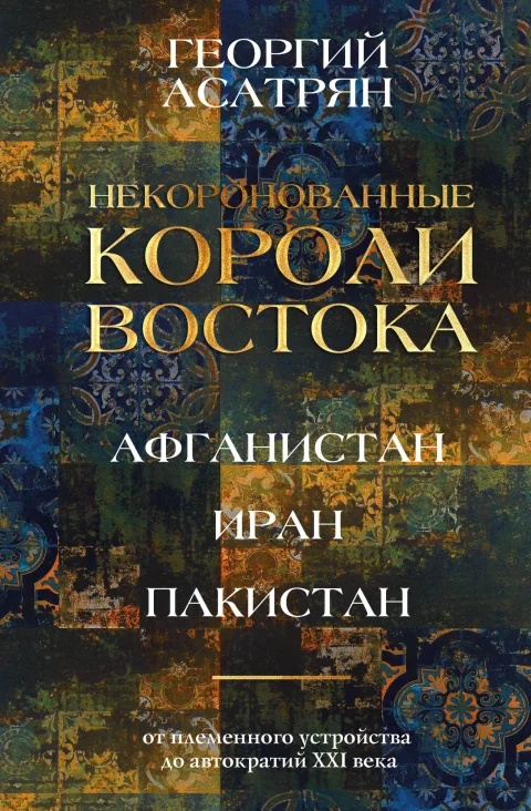 Книга АСТ Некоронованные короли Востока (Асатрян Георгий 9785171770204)