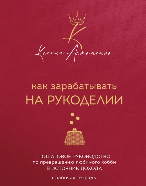 Книга Бомбора Как зарабатывать на рукоделии (Асташкина Ксения 9785042262722)