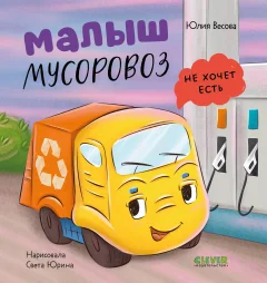 Художественная книга CLEVER Маленький мусоровоз. Малыш мусоровоз не хочет есть (Весова Юлия, твердая обложка) — фото 1